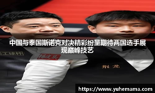 中国与泰国斯诺克对决精彩纷呈期待两国选手展现巅峰技艺