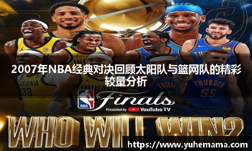 2007年NBA经典对决回顾太阳队与篮网队的精彩较量分析