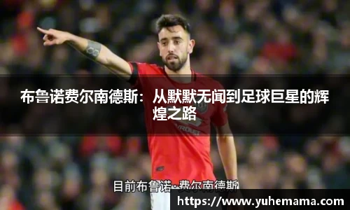 布鲁诺费尔南德斯：从默默无闻到足球巨星的辉煌之路