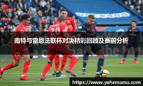 南特与雷恩法联杯对决精彩回顾及赛前分析