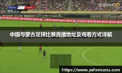 中国与蒙古足球比赛直播地址及观看方式详解