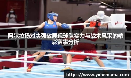 阿尔拉扬对决强敌展现球队实力与战术风采的精彩赛事分析