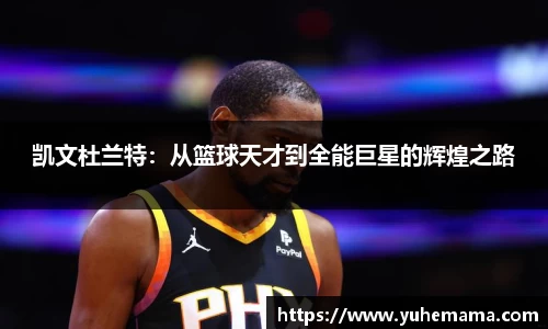 凯文杜兰特：从篮球天才到全能巨星的辉煌之路
