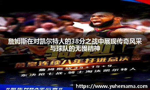 詹姆斯在对凯尔特人的38分之战中展现传奇风采与球队的无畏精神