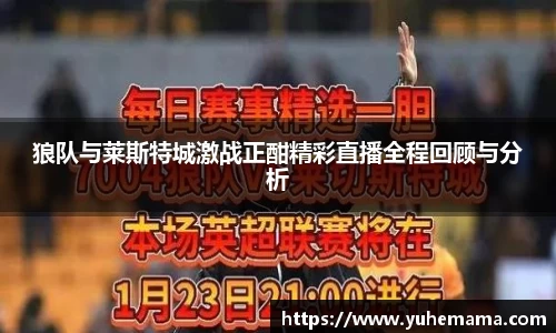 狼队与莱斯特城激战正酣精彩直播全程回顾与分析