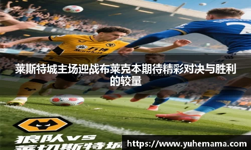 莱斯特城主场迎战布莱克本期待精彩对决与胜利的较量